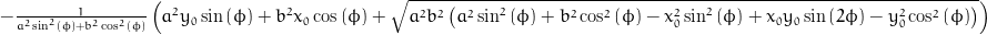 - \frac{1}{a^{2} \sin^{2}{\left (\phi \right )} + b^{2} \cos^{2}{\left (\phi \right )}} \left(a^{2} y_{0} \sin{\left (\phi \right )} + b^{2} x_{0} \cos{\left (\phi \right )} + \sqrt{a^{2} b^{2} \left(a^{2} \sin^{2}{\left (\phi \right )} + b^{2} \cos^{2}{\left (\phi \right )} - x_{0}^{2} \sin^{2}{\left (\phi \right )} + x_{0} y_{0} \sin{\left (2 \phi \right )} - y_{0}^{2} \cos^{2}{\left (\phi \right )}\right)}\right)