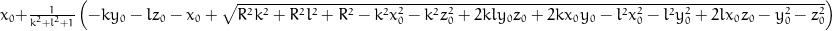 x_{0} + \frac{1}{k^{2} + l^{2} + 1} \left(- k y_{0} - l z_{0} - x_{0} + \sqrt{R^{2} k^{2} + R^{2} l^{2} + R^{2} - k^{2} x_{0}^{2} - k^{2} z_{0}^{2} + 2 k l y_{0} z_{0} + 2 k x_{0} y_{0} - l^{2} x_{0}^{2} - l^{2} y_{0}^{2} + 2 l x_{0} z_{0} - y_{0}^{2} - z_{0}^{2}}\right)