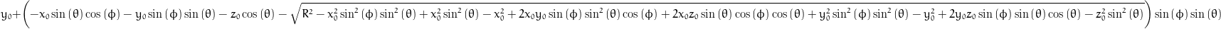 y_{0} + \left(- x_{0} \sin{\left (\theta \right )} \cos{\left (\phi \right )} - y_{0} \sin{\left (\phi \right )} \sin{\left (\theta \right )} - z_{0} \cos{\left (\theta \right )} - \sqrt{R^{2} - x_{0}^{2} \sin^{2}{\left (\phi \right )} \sin^{2}{\left (\theta \right )} + x_{0}^{2} \sin^{2}{\left (\theta \right )} - x_{0}^{2} + 2 x_{0} y_{0} \sin{\left (\phi \right )} \sin^{2}{\left (\theta \right )} \cos{\left (\phi \right )} + 2 x_{0} z_{0} \sin{\left (\theta \right )} \cos{\left (\phi \right )} \cos{\left (\theta \right )} + y_{0}^{2} \sin^{2}{\left (\phi \right )} \sin^{2}{\left (\theta \right )} - y_{0}^{2} + 2 y_{0} z_{0} \sin{\left (\phi \right )} \sin{\left (\theta \right )} \cos{\left (\theta \right )} - z_{0}^{2} \sin^{2}{\left (\theta \right )}}\right) \sin{\left (\phi \right )} \sin{\left (\theta \right )}