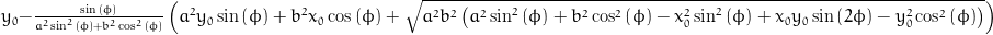 y_{0} - \frac{\sin{\left (\phi \right )}}{a^{2} \sin^{2}{\left (\phi \right )} + b^{2} \cos^{2}{\left (\phi \right )}} \left(a^{2} y_{0} \sin{\left (\phi \right )} + b^{2} x_{0} \cos{\left (\phi \right )} + \sqrt{a^{2} b^{2} \left(a^{2} \sin^{2}{\left (\phi \right )} + b^{2} \cos^{2}{\left (\phi \right )} - x_{0}^{2} \sin^{2}{\left (\phi \right )} + x_{0} y_{0} \sin{\left (2 \phi \right )} - y_{0}^{2} \cos^{2}{\left (\phi \right )}\right)}\right)