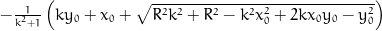 - \frac{1}{k^{2} + 1} \left(k y_{0} + x_{0} + \sqrt{R^{2} k^{2} + R^{2} - k^{2} x_{0}^{2} + 2 k x_{0} y_{0} - y_{0}^{2}}\right)