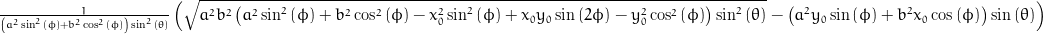 \frac{1}{\left(a^{2} \sin^{2}{\left (\phi \right )} + b^{2} \cos^{2}{\left (\phi \right )}\right) \sin^{2}{\left (\theta \right )}} \left(\sqrt{a^{2} b^{2} \left(a^{2} \sin^{2}{\left (\phi \right )} + b^{2} \cos^{2}{\left (\phi \right )} - x_{0}^{2} \sin^{2}{\left (\phi \right )} + x_{0} y_{0} \sin{\left (2 \phi \right )} - y_{0}^{2} \cos^{2}{\left (\phi \right )}\right) \sin^{2}{\left (\theta \right )}} - \left(a^{2} y_{0} \sin{\left (\phi \right )} + b^{2} x_{0} \cos{\left (\phi \right )}\right) \sin{\left (\theta \right )}\right)