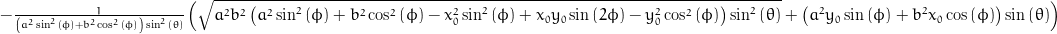 - \frac{1}{\left(a^{2} \sin^{2}{\left (\phi \right )} + b^{2} \cos^{2}{\left (\phi \right )}\right) \sin^{2}{\left (\theta \right )}} \left(\sqrt{a^{2} b^{2} \left(a^{2} \sin^{2}{\left (\phi \right )} + b^{2} \cos^{2}{\left (\phi \right )} - x_{0}^{2} \sin^{2}{\left (\phi \right )} + x_{0} y_{0} \sin{\left (2 \phi \right )} - y_{0}^{2} \cos^{2}{\left (\phi \right )}\right) \sin^{2}{\left (\theta \right )}} + \left(a^{2} y_{0} \sin{\left (\phi \right )} + b^{2} x_{0} \cos{\left (\phi \right )}\right) \sin{\left (\theta \right )}\right)