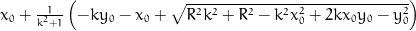 x_{0} + \frac{1}{k^{2} + 1} \left(- k y_{0} - x_{0} + \sqrt{R^{2} k^{2} + R^{2} - k^{2} x_{0}^{2} + 2 k x_{0} y_{0} - y_{0}^{2}}\right)