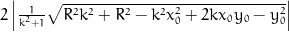 2 \left\lvert{\frac{1}{k^{2} + 1} \sqrt{R^{2} k^{2} + R^{2} - k^{2} x_{0}^{2} + 2 k x_{0} y_{0} - y_{0}^{2}}}\right\rvert