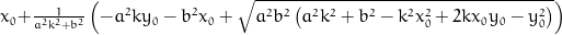 x_{0} + \frac{1}{a^{2} k^{2} + b^{2}} \left(- a^{2} k y_{0} - b^{2} x_{0} + \sqrt{a^{2} b^{2} \left(a^{2} k^{2} + b^{2} - k^{2} x_{0}^{2} + 2 k x_{0} y_{0} - y_{0}^{2}\right)}\right)
