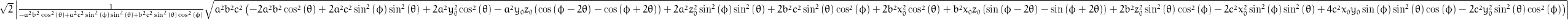\sqrt{2} \left\lvert{\frac{1}{- a^{2} b^{2} \cos^{2}{\left (\theta \right )} + a^{2} c^{2} \sin^{2}{\left (\phi \right )} \sin^{2}{\left (\theta \right )} + b^{2} c^{2} \sin^{2}{\left (\theta \right )} \cos^{2}{\left (\phi \right )}} \sqrt{a^{2} b^{2} c^{2} \left(- 2 a^{2} b^{2} \cos^{2}{\left (\theta \right )} + 2 a^{2} c^{2} \sin^{2}{\left (\phi \right )} \sin^{2}{\left (\theta \right )} + 2 a^{2} y_{0}^{2} \cos^{2}{\left (\theta \right )} - a^{2} y_{0} z_{0} \left(\cos{\left (\phi - 2 \theta \right )} - \cos{\left (\phi + 2 \theta \right )}\right) + 2 a^{2} z_{0}^{2} \sin^{2}{\left (\phi \right )} \sin^{2}{\left (\theta \right )} + 2 b^{2} c^{2} \sin^{2}{\left (\theta \right )} \cos^{2}{\left (\phi \right )} + 2 b^{2} x_{0}^{2} \cos^{2}{\left (\theta \right )} + b^{2} x_{0} z_{0} \left(\sin{\left (\phi - 2 \theta \right )} - \sin{\left (\phi + 2 \theta \right )}\right) + 2 b^{2} z_{0}^{2} \sin^{2}{\left (\theta \right )} \cos^{2}{\left (\phi \right )} - 2 c^{2} x_{0}^{2} \sin^{2}{\left (\phi \right )} \sin^{2}{\left (\theta \right )} + 4 c^{2} x_{0} y_{0} \sin{\left (\phi \right )} \sin^{2}{\left (\theta \right )} \cos{\left (\phi \right )} - 2 c^{2} y_{0}^{2} \sin^{2}{\left (\theta \right )} \cos^{2}{\left (\phi \right )}\right)}}\right\rvert
