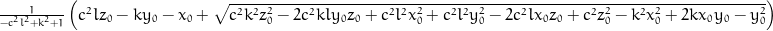 \frac{1}{- c^{2} l^{2} + k^{2} + 1} \left(c^{2} l z_{0} - k y_{0} - x_{0} + \sqrt{c^{2} k^{2} z_{0}^{2} - 2 c^{2} k l y_{0} z_{0} + c^{2} l^{2} x_{0}^{2} + c^{2} l^{2} y_{0}^{2} - 2 c^{2} l x_{0} z_{0} + c^{2} z_{0}^{2} - k^{2} x_{0}^{2} + 2 k x_{0} y_{0} - y_{0}^{2}}\right)