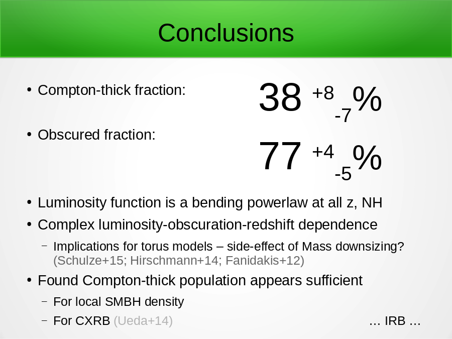 Conclusions
Compton-thick fraction:
Obscured fraction:  
Luminosity function is a bending powerlaw at all z, NH
Complex luminosity-obscuration-redshift dependence

Found Compton-thick population appears sufficient
38 +8-7%
77 +4-5%