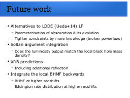 Future work
Alternatives to LDDE (Ueda+14) LF

Sołtan argument integration

XRB predictions

Integrate the local BHMF backwards