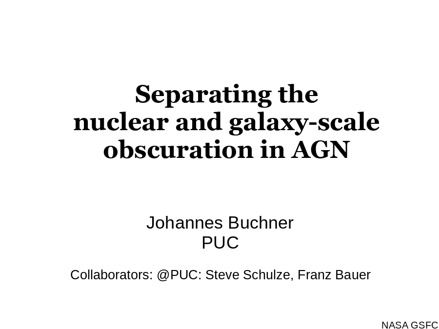 Separating the
nuclear and galaxy-scale obscuration in AGN
NASA GSFC
Johannes Buchner
PUC
Collaborators: @PUC: Steve Schulze, Franz Bauer