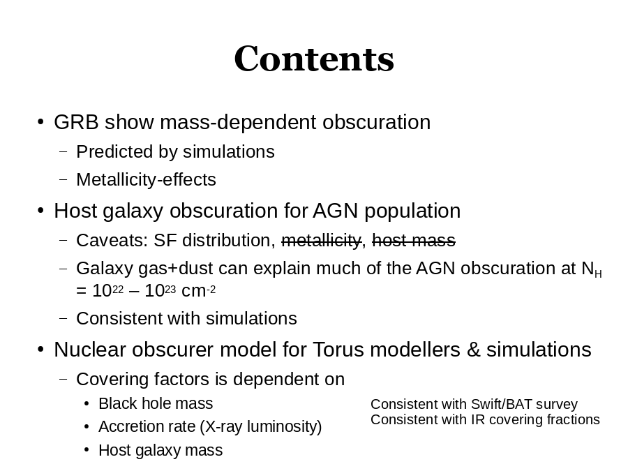 Contents
GRB show mass-dependent obscuration

Host galaxy obscuration for AGN population

Nuclear obscurer model for Torus modellers & simulations
Consistent with Swift/BAT survey
Consistent with IR covering fractions
