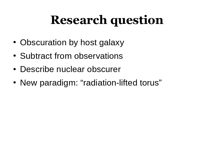 Research question
Obscuration by host galaxy
Subtract from observations
Describe nuclear obscurer
New paradigm: “radiation-lifted torus”