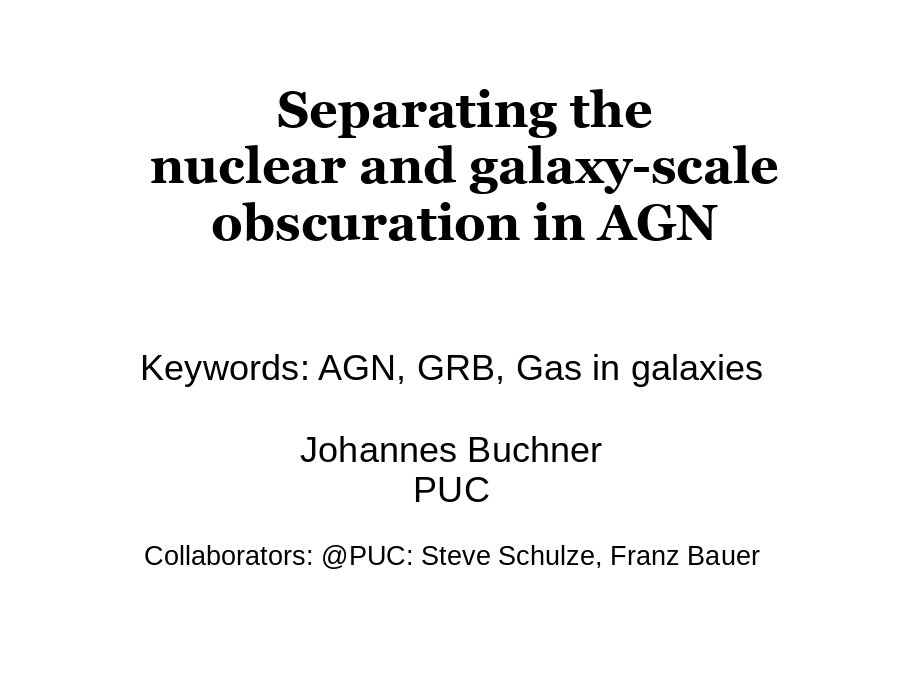 Separating the
nuclear and galaxy-scale obscuration in AGN
Keywords: AGN, GRB, Gas in galaxies
Johannes Buchner
PUC
Collaborators: @PUC: Steve Schulze, Franz Bauer