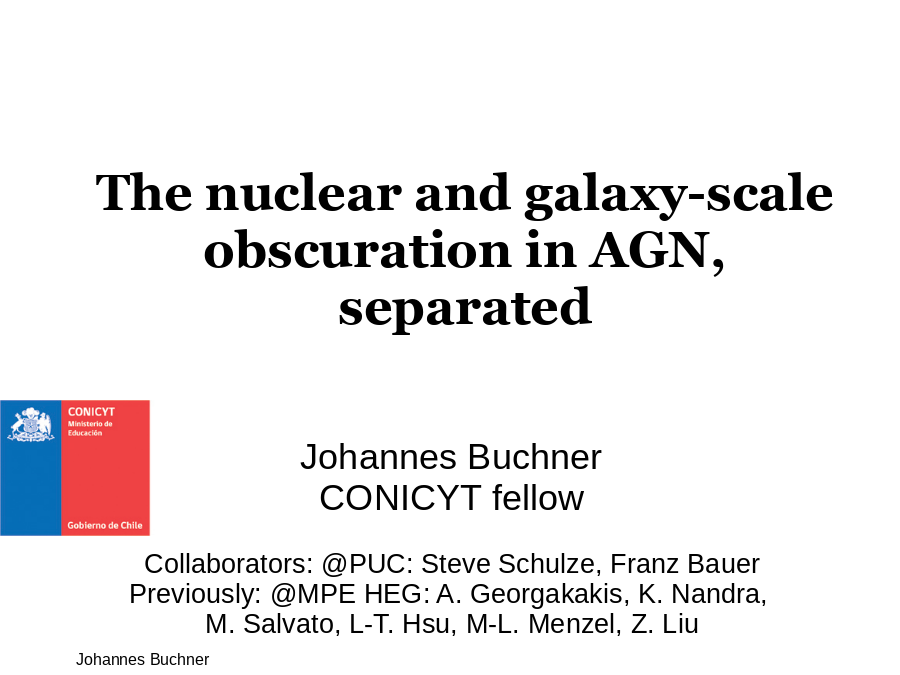 The nuclear and galaxy-scale obscuration in AGN,
separated
Johannes Buchner
CONICYT fellow
Collaborators: @PUC: Steve Schulze, Franz Bauer
Previously: @MPE HEG: A. Georgakakis, K. Nandra, 
M. Salvato, L-T. Hsu, M-L. Menzel, Z. Liu