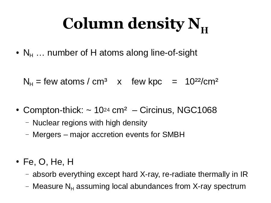 Column density NH
NH … number of H atoms along line-of-sight
NH = few atoms / cm³    x    few kpc    =   10²²/cm²
Compton-thick: ~ 1024 cm²  – Circinus, NGC1068

Fe, O, He, H