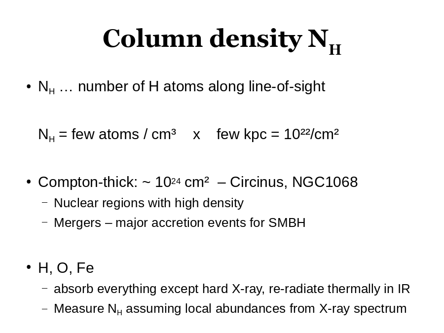 Column density NH
NH … number of H atoms along line-of-sight
NH = few atoms / cm³    x    few kpc = 10²²/cm²
Compton-thick: ~ 1024 cm²  – Circinus, NGC1068

H, O, Fe