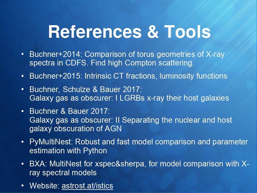 References & Tools
Buchner+2014: Comparison of torus geometries of X-ray spectra in CDFS. Find high Compton scattering.
Buchner+2015: Intrinsic CT fractions, luminosity functions
Buchner, Schulze & Bauer 2017: 
Galaxy gas as obscurer: I LGRBs x-ray their host galaxies
Buchner & Bauer 2017: 
Galaxy gas as obscurer: II Separating the nuclear and host galaxy obscuration of AGN
PyMultiNest: Robust and fast model comparison and parameter estimation with Python
BXA: MultiNest for xspec&sherpa, for model comparison with X-ray spectral models
Website: