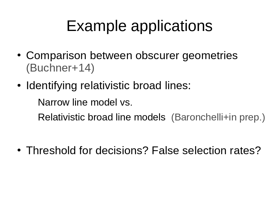Example applications
Comparison between obscurer geometries (Buchner+14)
Identifying relativistic broad lines:

Threshold for decisions? False selection rates?