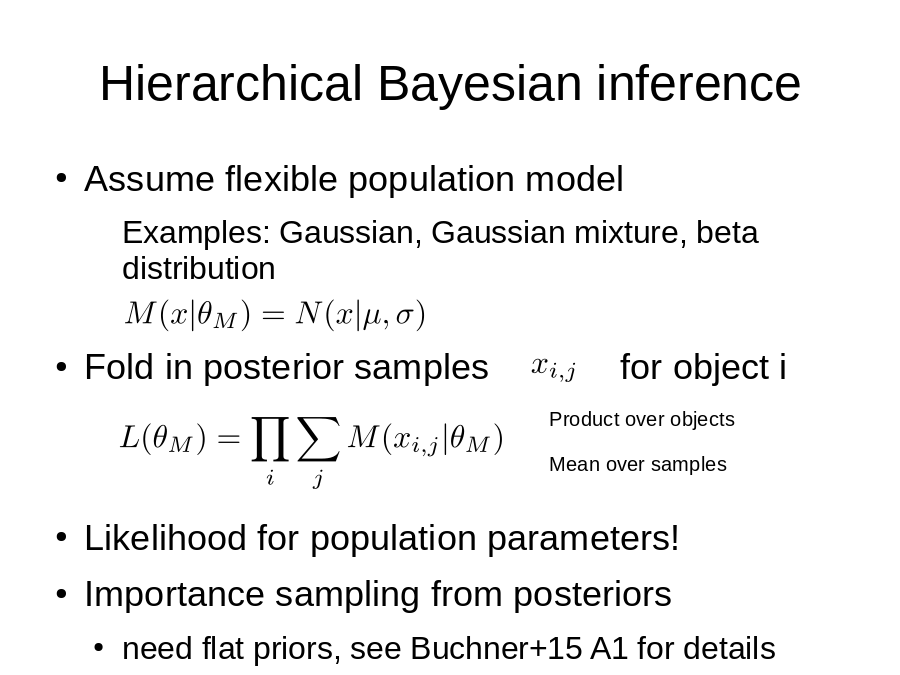 Hierarchical Bayesian inference
Assume flexible population model

Fold in posterior samples             for object i
Likelihood for population parameters!
Importance sampling from posteriors
Product over objects
Mean over samples