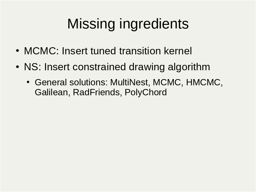 Missing ingredients
MCMC: Insert tuned transition kernel
NS: Insert constrained drawing algorithm