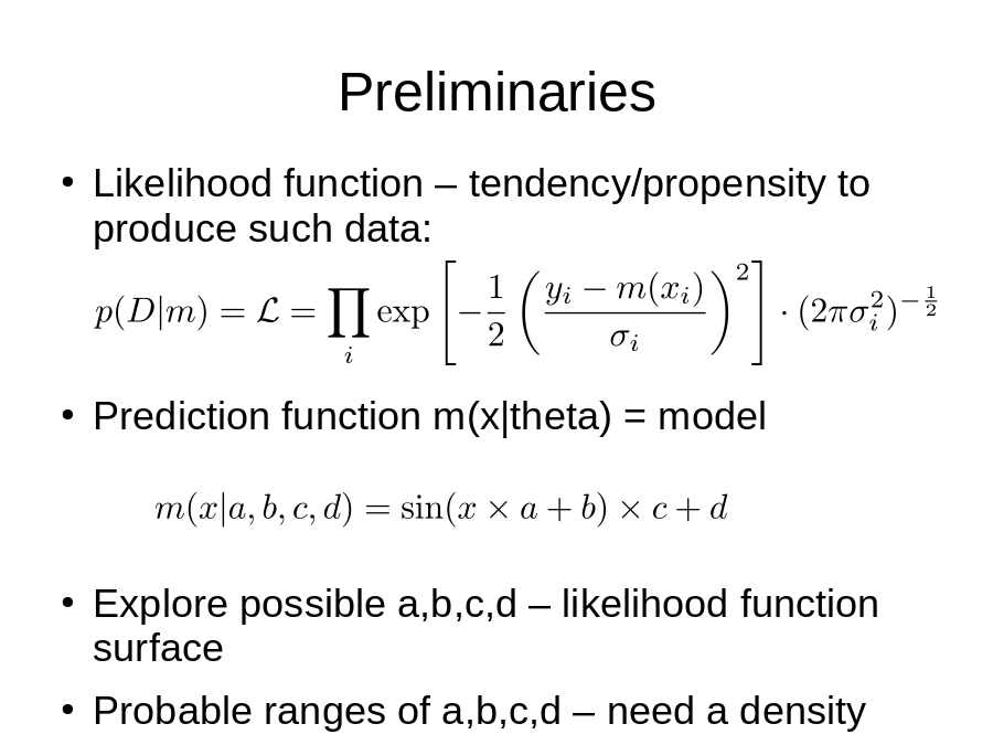 Preliminaries
Likelihood function – tendency/propensity to produce such data:
Prediction function m(x|theta) = model
Explore possible a,b,c,d – likelihood function surface
Probable ranges of a,b,c,d – need a density