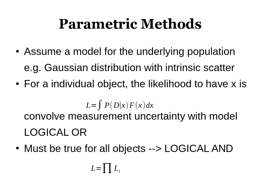 Parametric Methods
Assume a model for the underlying population
e.g. Gaussian distribution with intrinsic scatter
For a individual object, the likelihood to have x is
convolve measurement uncertainty with model
LOGICAL OR
Must be true for all objects --> LOGICAL AND