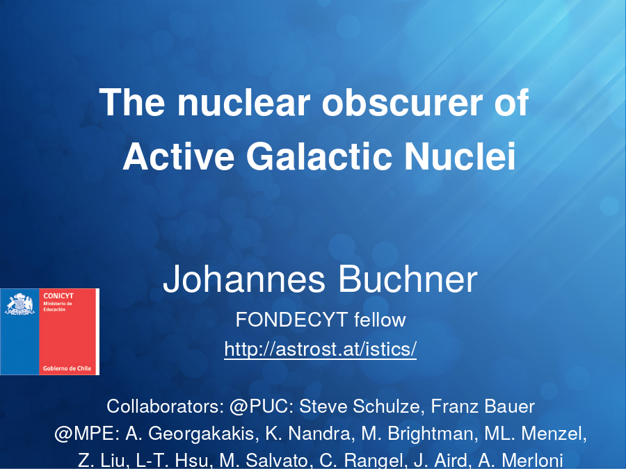 The nuclear obscurer of 
Active Galactic Nuclei
Johannes Buchner
FONDECYT fellow
Collaborators: @PUC: Steve Schulze, Franz Bauer
@MPE: A. Georgakakis, K. Nandra, M. Brightman, ML. Menzel, Z. Liu, L-T. Hsu, M. Salvato, C. Rangel, J. Aird, A. Merloni