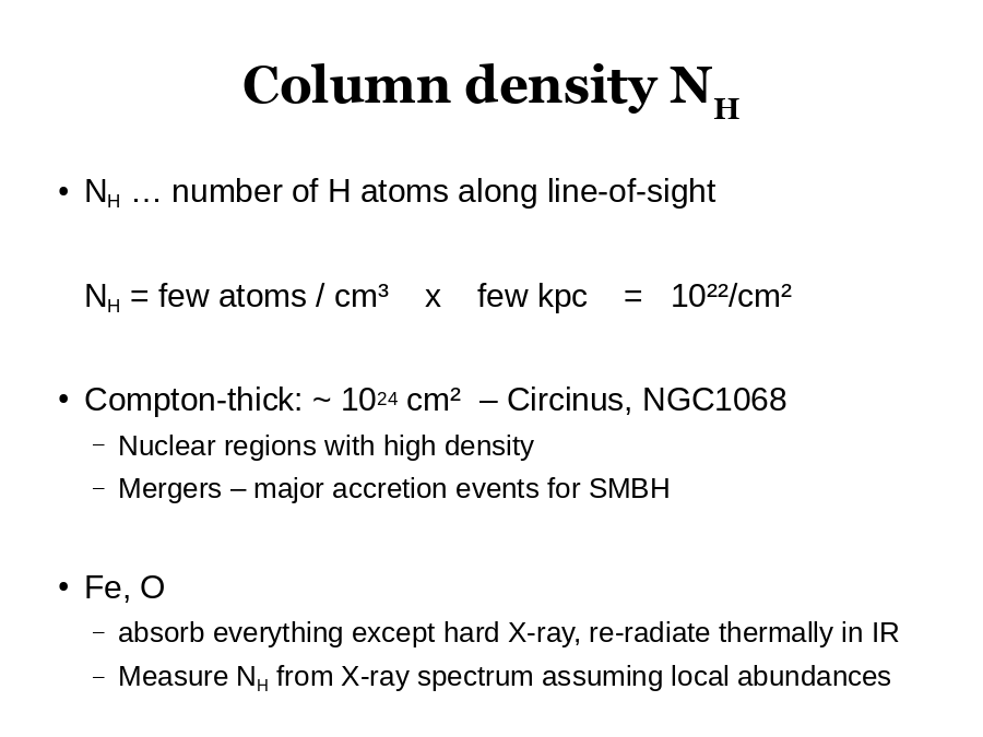Column density NH
NH … number of H atoms along line-of-sight
NH = few atoms / cm³    x    few kpc    =   10²²/cm²
Compton-thick: ~ 1024 cm²  – Circinus, NGC1068

Fe, O