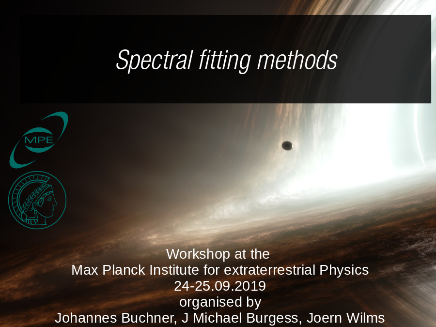 Spectral fitting methods
Workshop at the
Max Planck Institute for extraterrestrial Physics
24-25.09.2019
organised by
Johannes Buchner, J Michael Burgess, Joern Wilms