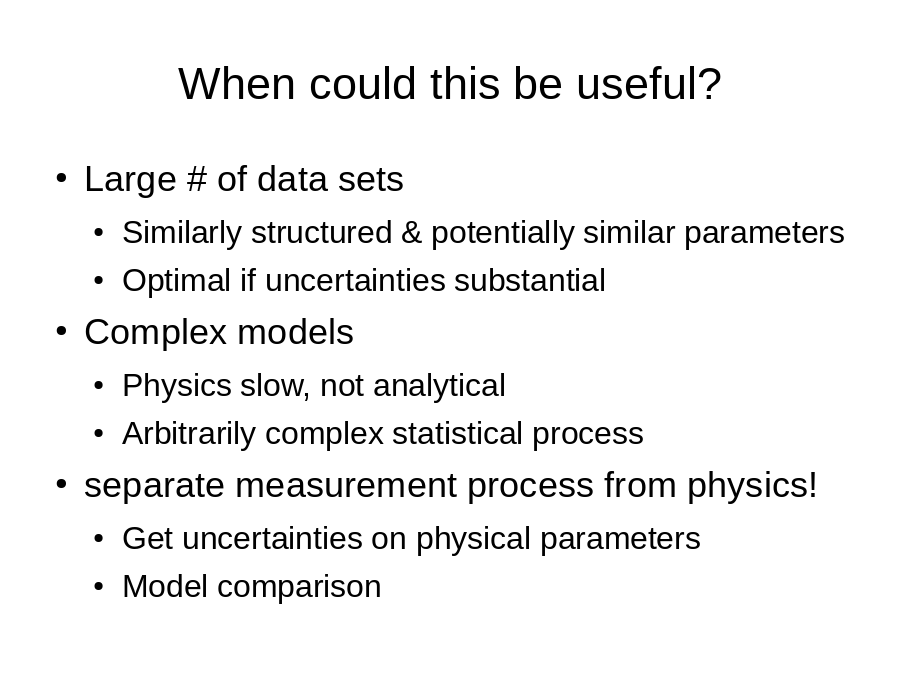 When could this be useful?
Large # of data sets

Complex models

separate measurement process from physics!
Buchner (2018): collaborative nested sampling
(in contrast to
standard ML)