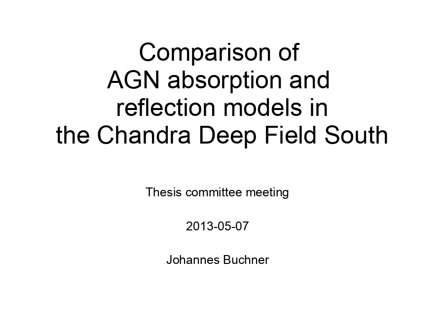 Comparison of 
AGN absorption and 
reflection models in
the Chandra Deep Field South
Thesis committee meeting
2013-05-07
Johannes Buchner